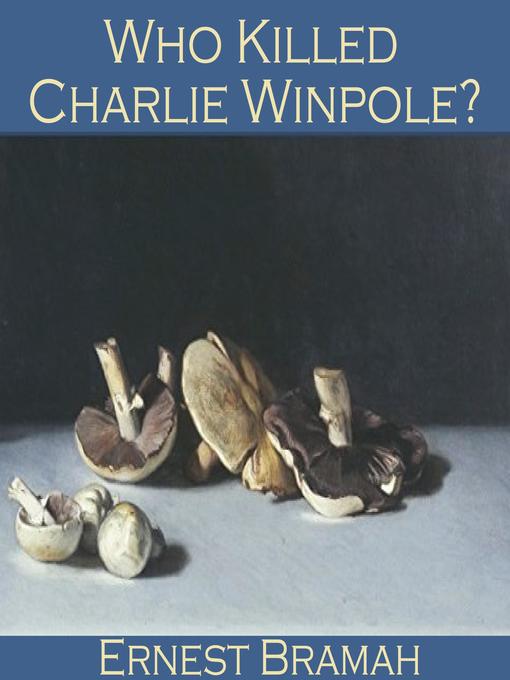 Title details for Who killed Charlie Winpole? by Ernest Bramah - Wait list